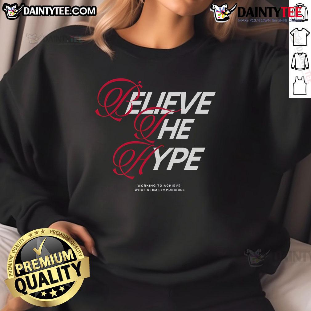 Happy Believe The Hype Working To Achieve What Seems Impossible Bth Sweatshirt Happy Believe The Hype sweatshirt featuring motivational design for achieving the impossible, perfect for casual wear.