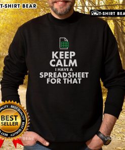 Happy Excel 'Keep Calm, I Have A Spreadsheet For That' sweatshirt with a cheerful design for spreadsheet enthusiasts.