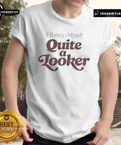 Happy I Fancy Myself Quite A Looker T-Shirt featuring a playful design and vibrant colors, perfect for casual wear.