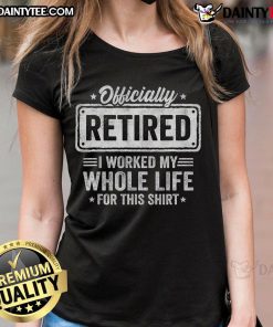 Happy Officially Retired Ladies Tee showcasing a fun design celebrating a lifetime of hard work and retirement joy.