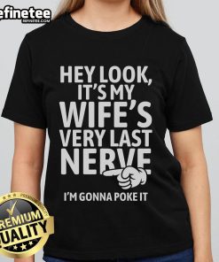 Funny ladies tee featuring 'Hey Look It's My Wife's Very Last Nerve, I'm Gonna Poke It' design for humor lovers.
