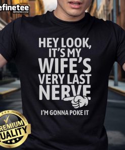 Alt Text: Hey Look It's My Wife's Very Last Nerve I'm Gonna Poke It T-Shirt design featuring humorous text and playful graphics.