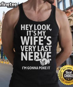 Funny tank top saying 'Hey Look, It's My Wife's Very Last Nerve, I'm Gonna Poke It' perfect for humorous gifts.