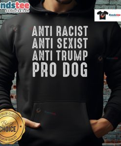 Funny political hoodie featuring anti-racist, anti-sexist, and pro-dog messages, perfect for activism and humor.