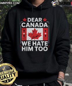 Hot Dear Canada We Hate Him Too hoodie with Canada flag design, a bold statement piece for proud Canadians.