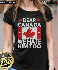 Hot Dear Canada We Hate Him Too graphic on a ladies tee featuring the Canada flag design, perfect for patriotic fashion.