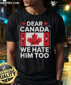 Hot Dear Canada We Hate Him Too Canada Flag T-Shirt design featuring bold text and Canadian flag colors.