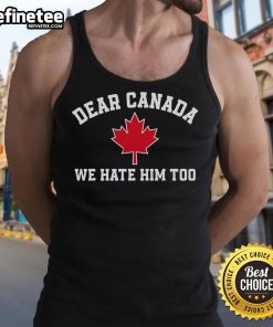 Hot Dear Canada We Hate Him Too tank top featuring a stylish maple leaf design, perfect for Canadian pride and humor.