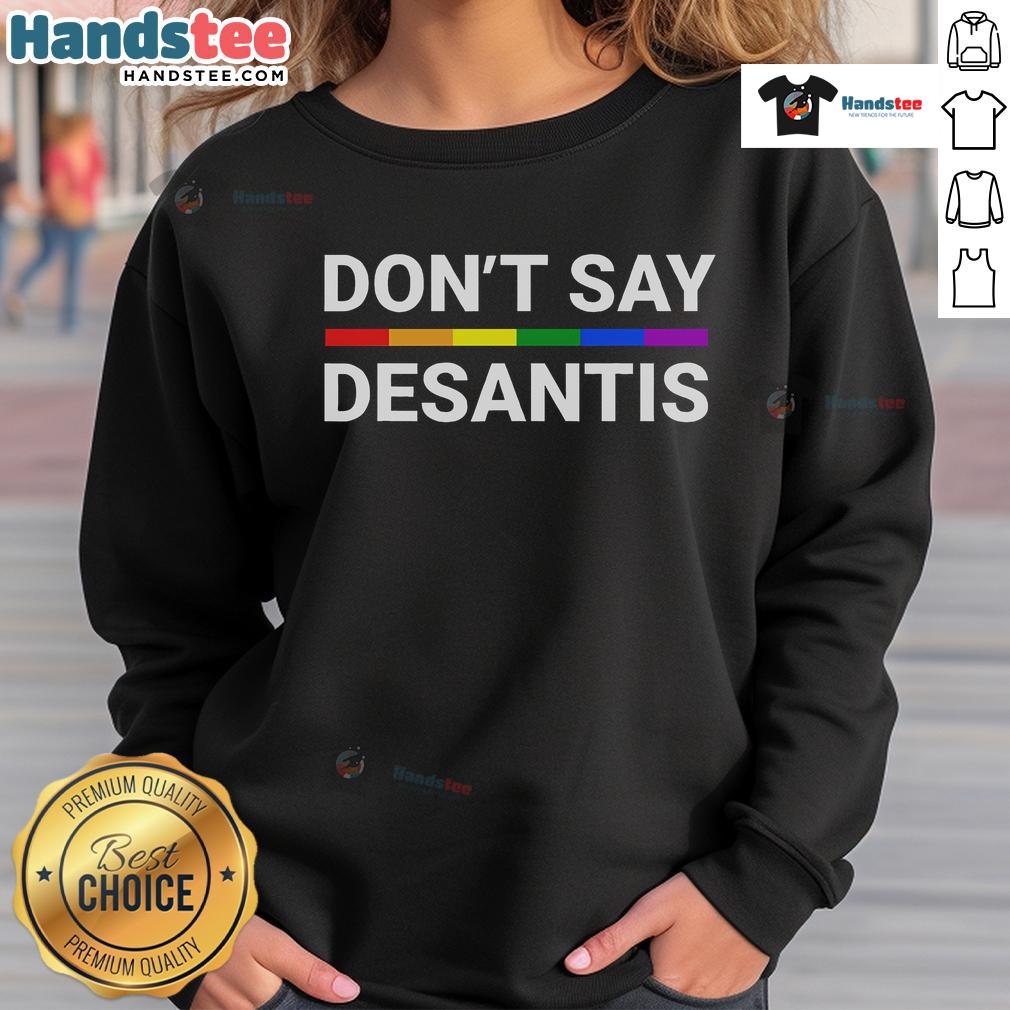 Hot Don'T Say Desantis Florida Say Gay Lgbtq Pride Anti Desantis Sweatshirt Hot Don't Say DeSantis Florida Say Gay LGBTQ Pride sweatshirt promoting equality and opposing anti-DeSantis policies.