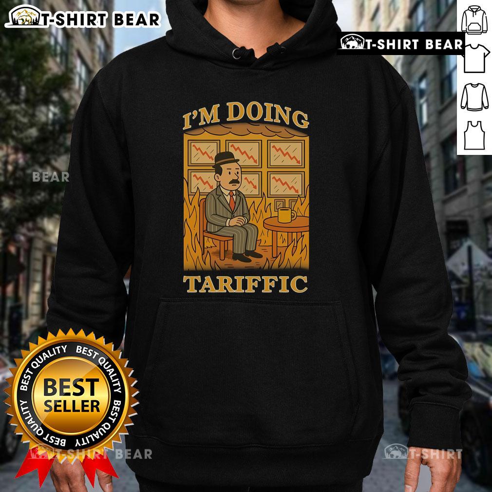 Hot I'M Doing Tariffic This Is Fine Meme Hoodie Hot I'm Doing Tariffic This Is Fine Meme Hoodie featuring a vibrant print of the popular meme for casual wear.