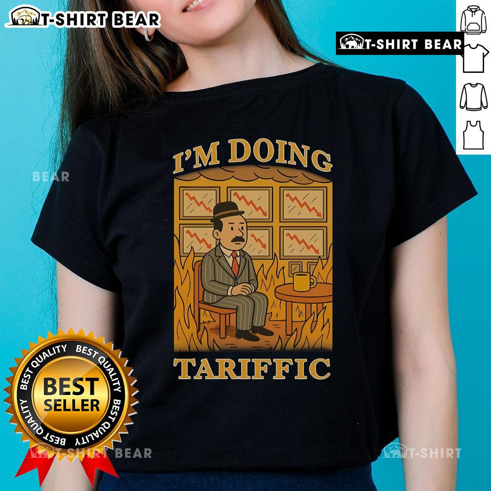 Hot I'M Doing Tariffic This Is Fine Meme Ladies Tee Hot I'm Doing Tariffic This Is Fine Meme Ladies Tee featuring a humorous graphic for casual wear.
