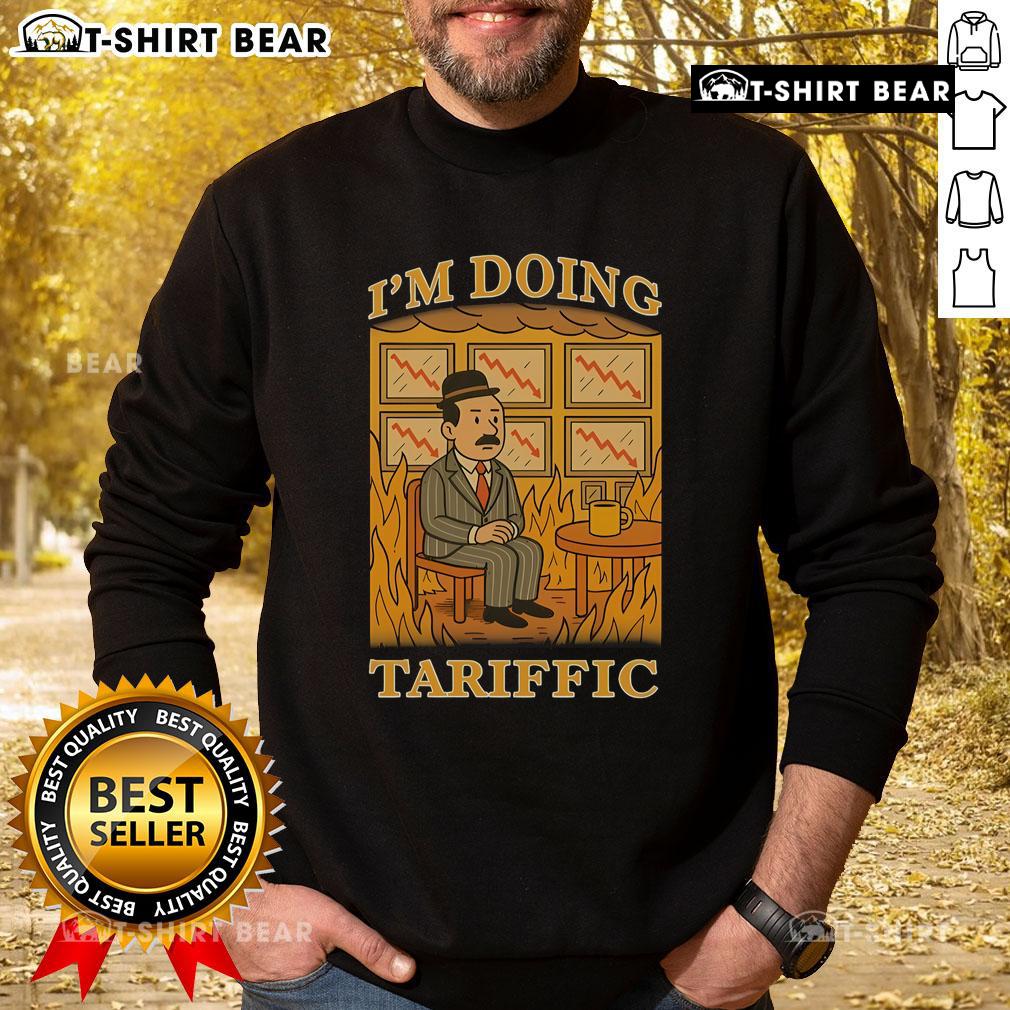 Hot I'M Doing Tariffic This Is Fine Meme Sweatshirt Hot I'm Doing Tariffic This Is Fine Meme Sweatshirt featuring a humorous design perfect for casual wear.