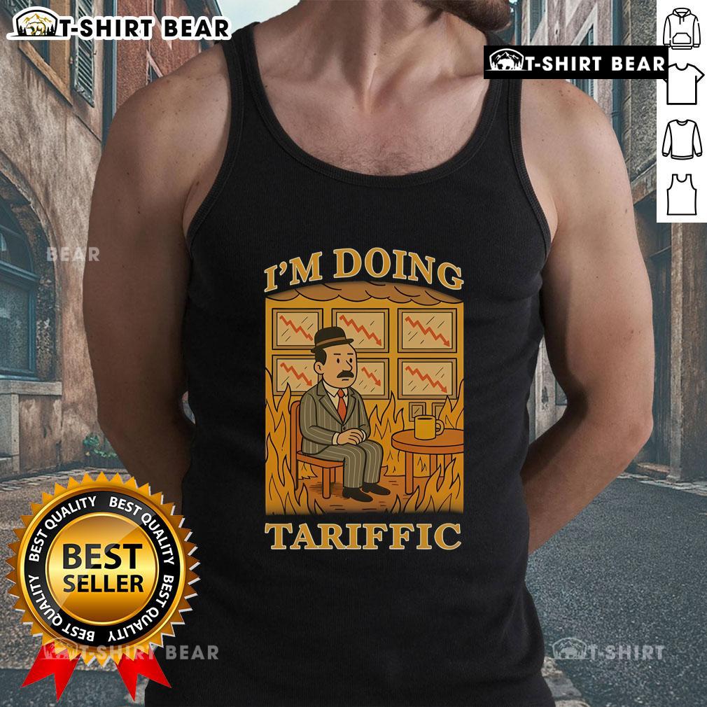Hot I'M Doing Tariffic This Is Fine Meme Tank Top Hot I'm Doing Tariffic This Is Fine meme tank top featuring a humorous design perfect for casual wear.
