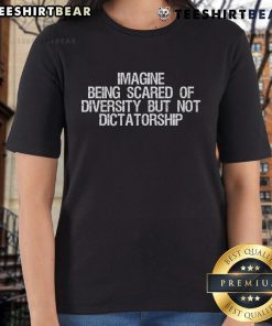 Hot Ladies Tee featuring 'Imagine Being Scared of Diversity But Not Dictatorship' graphic, perfect for bold statements.