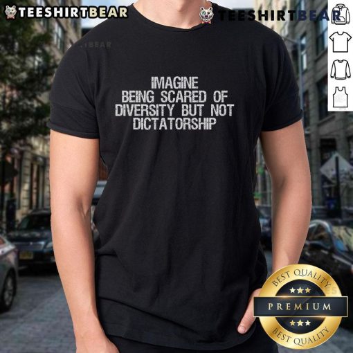Alt Text: Hot Imagine Being Scared Of Diversity But Not Dictatorship T-Shirt design featuring bold text and vibrant colors.