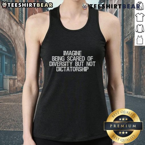 Hot tank top with 'Imagine Being Scared of Diversity But Not Dictatorship' graphic, promoting inclusivity and freedom.