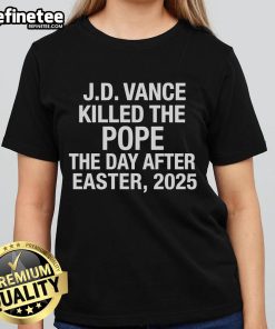 Hot JD Vance Killed The Pope The Day After Easter 2025 Ladies Tee featuring bold graphic design and vibrant colors.