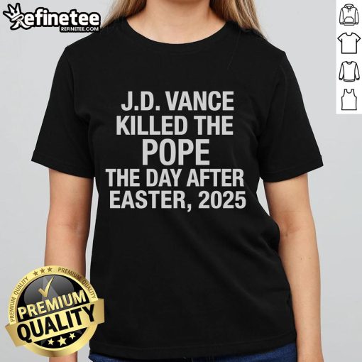 Hot JD Vance Killed The Pope The Day After Easter 2025 Ladies Tee featuring bold graphic design and vibrant colors.