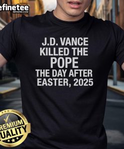Hot J.D. Vance Killed The Pope The Day After Easter 2025 T-Shirt design featuring bold graphics and unique text.