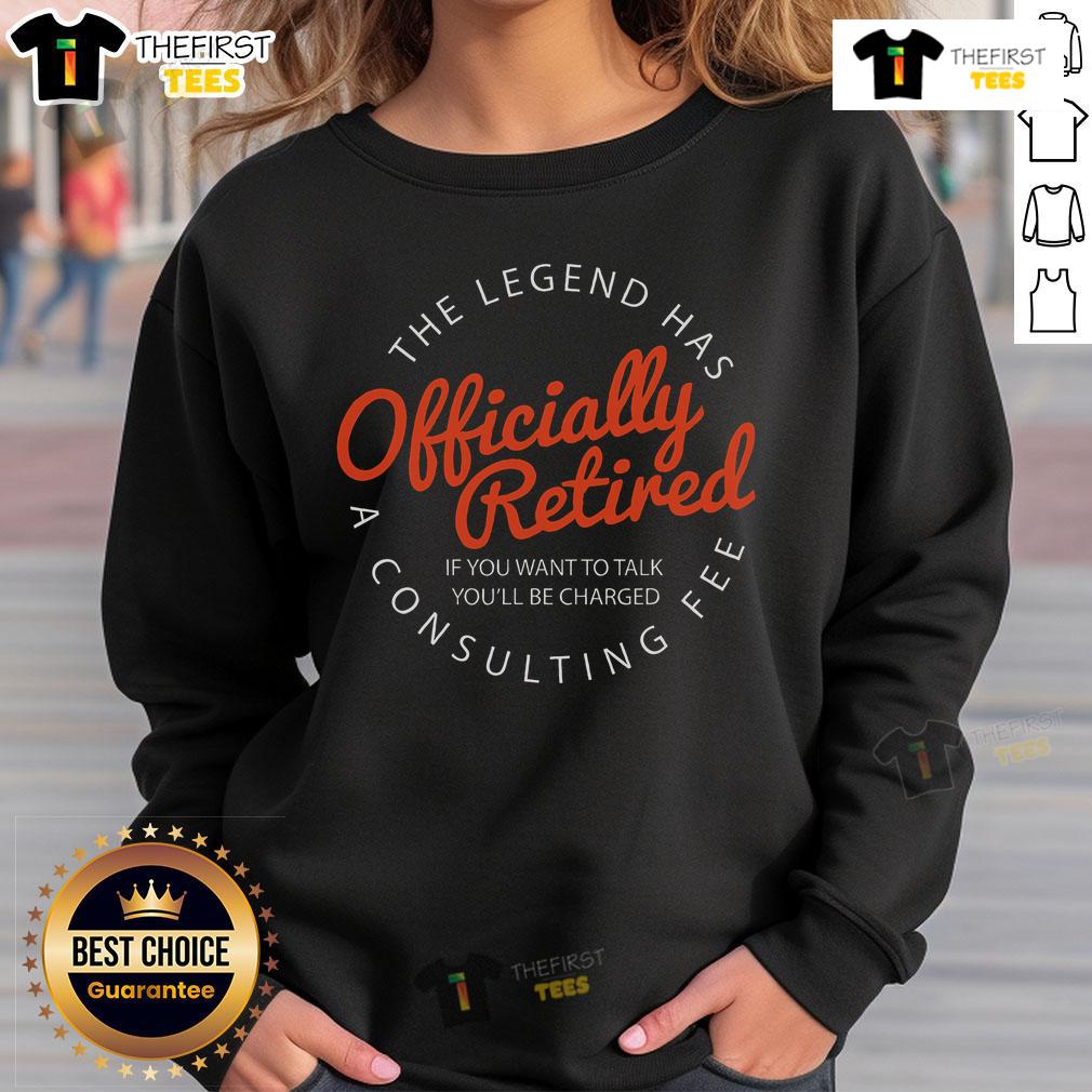 Hot Legend Retired Retirement If You Want To Talk You'Ll Be Charged Sweatshirt Hot Legend Retired sweatshirt featuring humorous quote for retirement conversations, perfect for relaxed, casual wear.