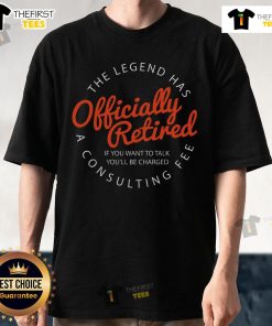 Hot Legend Retired T-Shirt featuring 'If You Want To Talk, You'll Be Charged' slogan for humorous retirement wear.