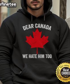 Hot Maple Leaf Dear Canada We Hate Him Too Hoodie featuring a bold graphic and cozy design for fans and supporters.
