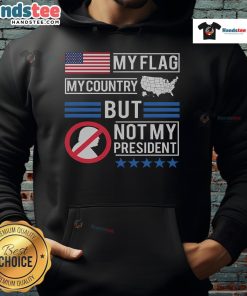 Anti-Trump hoodie featuring 'My Flag, My Country, But Not My President' design in bold letters, perfect for protest wear.