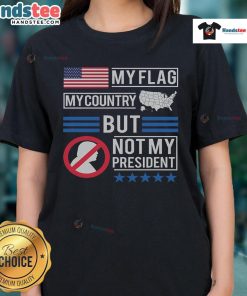 Hot My Flag My Country But Not My President Anti-Trump Ladies Tee showcasing a bold political statement in stylish apparel.