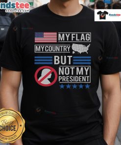 Hot My Flag My Country But Not My President Anti-Trump T-Shirt design featuring patriotic colors and bold text.