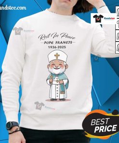 Hot Pope Francis Rest In Peace 1936-2025 Sweatshirt featuring a stylish design and tribute to the late Pope.