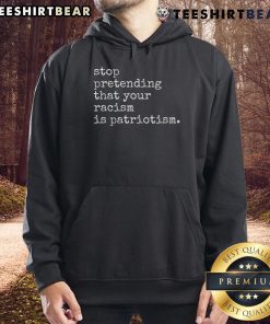 Hot Stop Pretending That Your Racism Is Patriotism Premium Hoodie in black, promoting social justice and equality.