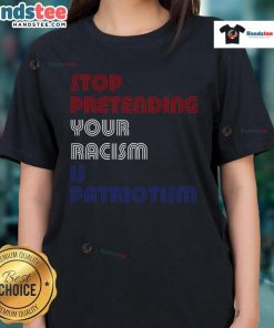 Hot Stop Pretending Your Racism Is Patriotism Anti-Trump Ladies Tee featuring bold graphic design for social justice advocacy.