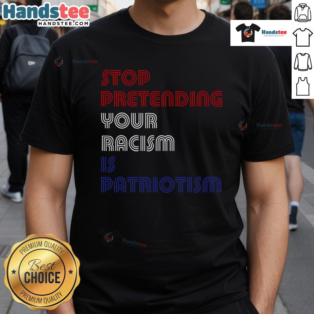 Hot Stop Pretending Your Racism Is Patriotism Anti Trump T Shirt Hot Stop Pretending Your Racism Is Patriotism Anti Trump T-Shirt in bold graphic design, promoting social justice and awareness.