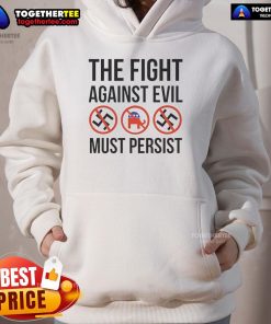 Hot The Fight Against Evil Must Persist anti-fascism anti-Trump Republican hoodie featuring bold, activist-inspired graphics.
