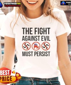 Hot-The-Fight-Against-Evil Must Persist Tee featuring anti-fascism and anti-Trump messages for Republican ladies.