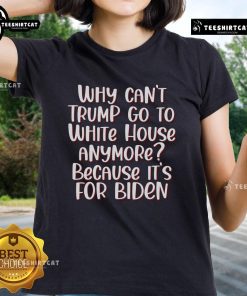 Hot anti-Trump quotes ladies tee showcasing 'Why Can't Trump Go to White House Anymore' design for political apparel fans.