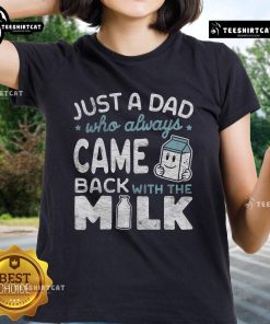 Just a Dad Who Always Came Back With The Milk Ladies Tee featuring a humorous graphic for fun dad apparel.