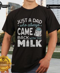 Just A Dad Who Always Came Back With The Milk T-Shirt featuring a humorous dad-themed design for casual wear.