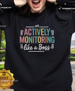 Teacher wearing 'Nice Actively Monitoring Like A Boss' sweatshirt during state testing day, showcasing a motivating vibe.