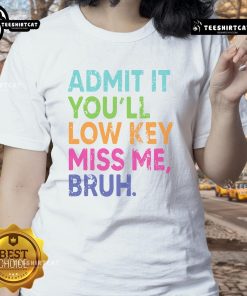 Alt Text: Teacher last day of school ladies tee with 'Nice Admit It You'll Low-Key Miss Me Bruh' graphic design