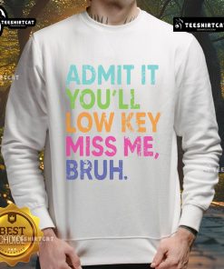 Funny 'Nice Admit It You'll Low Key Miss Me Bruh' sweatshirt for teachers on the last day of school, perfect for a memorable send-off.