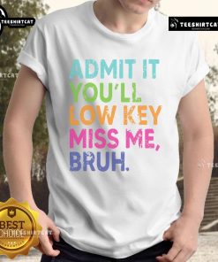 Nice Admit It You'll Low Key Miss Me Bruh Teacher Last Day School T-Shirt featuring fun design for teachers' last day.