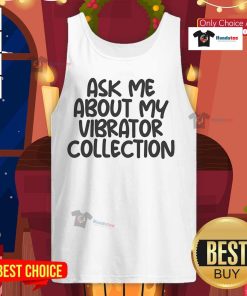 Funny tank top with 'Ask Me About My Vibrator Collection' slogan, perfect for playful and humorous fashion statements.