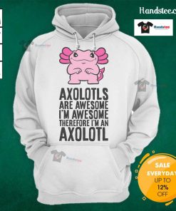 Colorful hoodie featuring axolotls with the phrase 'Nice Axolotls Are Awesome, I'm Awesome, Therefore I'm An Axolotl.'
