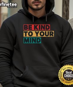 Nice Be Kind To Your Mind hoodie promoting mental health awareness with a stylish design and positive message.