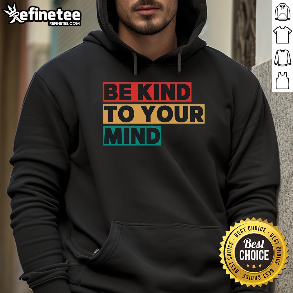 Nice Be Kind To Your Mind Mental Health Awareness Hoodie Nice Be Kind To Your Mind hoodie promoting mental health awareness with a stylish design and positive message.