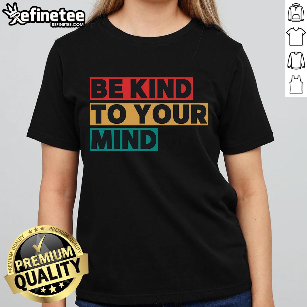 Nice Be Kind To Your Mind Mental Health Awareness Ladies Tee Nice Be Kind to Your Mind Mental Health Awareness Ladies Tee in vibrant colors promoting mental wellness and positivity.