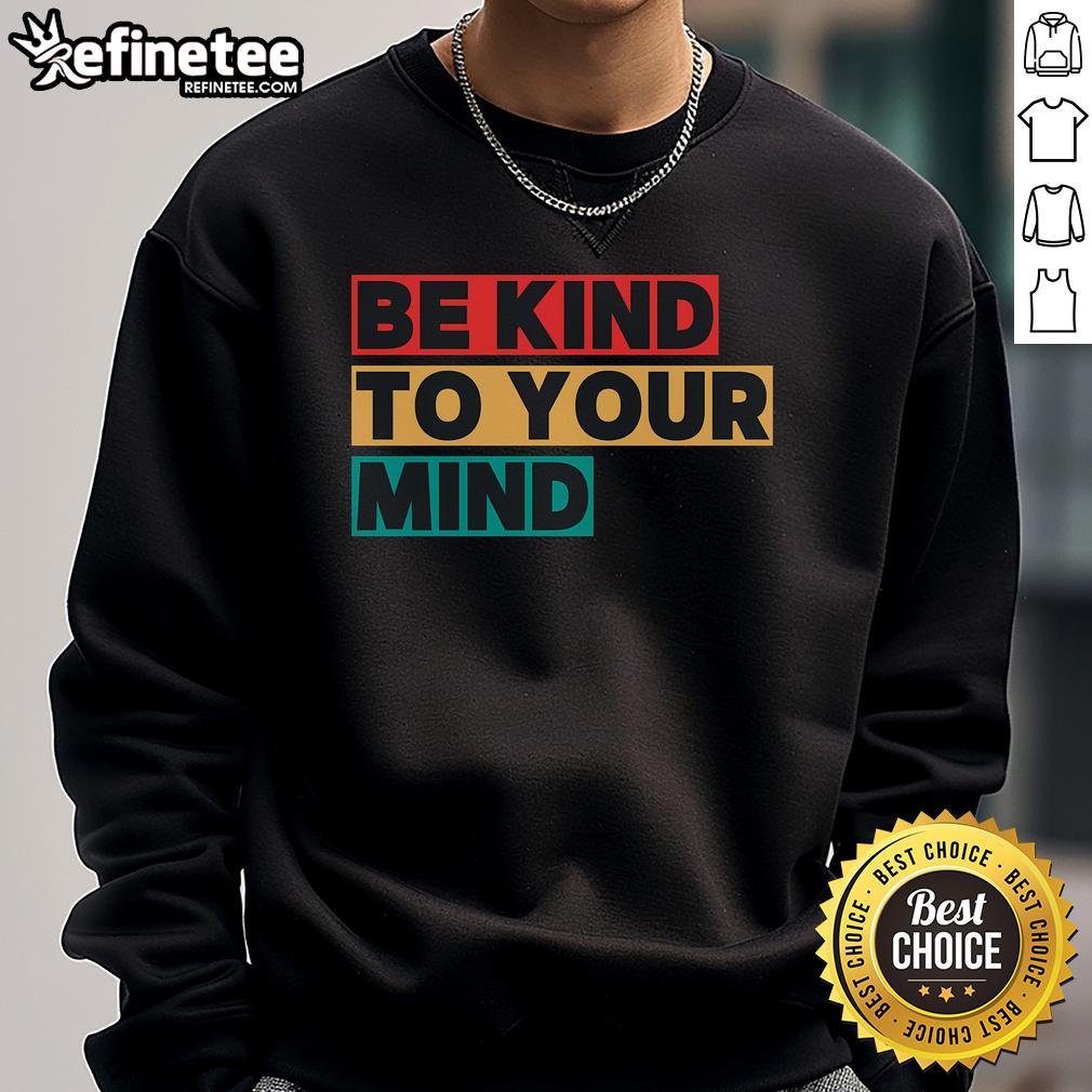Nice Be Kind To Your Mind Mental Health Awareness Sweatshirt Nice Be Kind To Your Mind sweatshirt promoting mental health awareness, featuring a stylish design and comfortable fit.