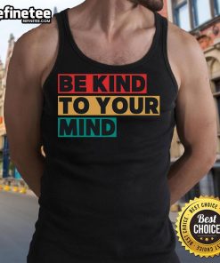 Nice Be Kind To Your Mind tank top promoting mental health awareness, featuring a stylish design and vibrant colors.