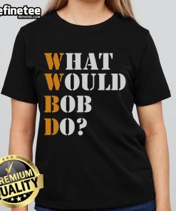 Nice Bob Name 'What Would Bob Do' Ladies Tee featuring a stylish design for Bob fans, perfect for casual wear.